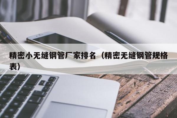 精密小無縫鋼管廠家排名（精密無縫鋼管規(guī)格表）
