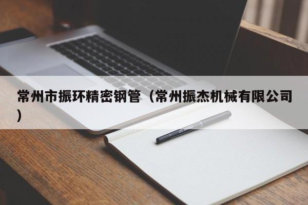 常州市振環(huán)精密鋼管（常州振杰機(jī)械有限公司）