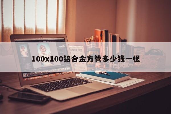 100x100鋁合金方管多少錢一根