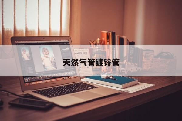 天然氣管鍍鋅管